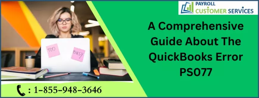 A Comprehensive Guide About The QuickBooks Error PS077