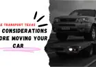 Vehicle Transport Texas: Key Considerations Before Moving Your Car